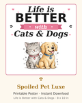 Life Is Better with Cats & Dogs — Printable Poster