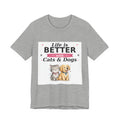 Life Is Better with Cats & Dogs T-Shirt — Cat and Dog Lover Gift — Spoiled Pet Luxe
